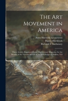 The Art Movement in America [microform]: Three Articles Reprinted From The Century Magazine for the Benefit of the Victoria School of Art and Design of Halifax, N.S 1015362583 Book Cover