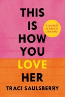 This Is How You Love Her: A Journey to Radical Healing 1419780115 Book Cover
