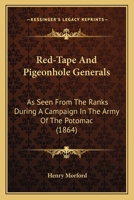 Red-Tape And Pigeonhole Generals: As Seen From The Ranks During A Campaign In The Army Of The Potomac 0548576718 Book Cover