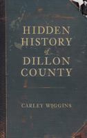 Hidden History of Dillon County 1540229696 Book Cover