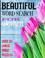 BEAUTIFUL WORD SEARCH FOR WOMEN: OVER 50 LARGE PRINT WORD SEARCH PUZZLES WITH BEAUTIFUL WORDS OF WOMANHOOD AND POSITIVE DESCRIPTORS | WORD FIND ... MOMS SISTERS GRANDMOTHERS OR ANY SPECIAL LADY B08M2KBL2H Book Cover