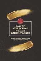 Law of Attraction: Wealth Without Limits:: Access Infinite Money Flow Using Universal Laws B0F37GG1Y2 Book Cover