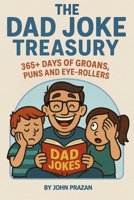 The Dad Joke Treasury: 365+ Days of Groans, Puns and Eyerollers B0GQD81MJT Book Cover