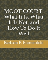 MOOT COURT: What It Is, What It Is Not, and How To Do It Well B0C9SF8N6Q Book Cover