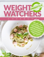 Weight Watchers Freestyle Cookbook: Eat Your Favorite Foods Every Day and Still Lose Weight with Super Easy & Delicious WW Freestyle Smart Points Instant Pot Recipes 1698827660 Book Cover