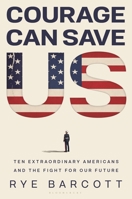 Courage Can Save Us: Ten Extraordinary Americans and the Fight for Our Future B0GGCDZGJN Book Cover