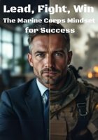 Lead, Fight, Win: The Marine Corps Mindset for Success (Military Series) B0DVSGZHDH Book Cover