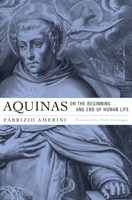 Aquinas on the Beginning and End of Human Life 0674072472 Book Cover