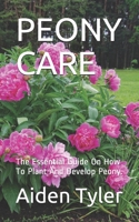 PEONY CARE: The Essential Guide On How To Plant And Develop Peony. B08NWTCT3M Book Cover