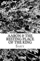 Aaron & The Resting Place Of The King 1514814633 Book Cover