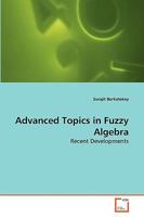 Advanced Topics in Fuzzy Algebra: Recent Developments 3639264002 Book Cover