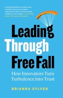 Leading Through Free Fall: How Innovators Turn Turbulence into Trust 1774585952 Book Cover