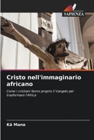 Cristo nell'immaginario africano: Come i cristiani fanno proprio il Vangelo per trasformare l'Africa 6206055299 Book Cover