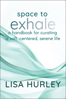 Space to Exhale: Strategies for Curating a Soft, Centered, Serene Life 1394290683 Book Cover