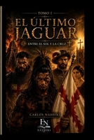 El Último Jaguar: Entre el Sol y la Cruz (Tomo I) (Spanish Edition) 1764766385 Book Cover