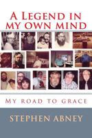 A Legend in My Own Mind: My Road to Grace 1500399078 Book Cover