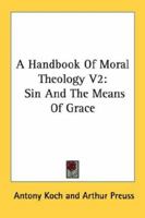 A Handbook Of Moral Theology V2: Sin And The Means Of Grace 147000061X Book Cover