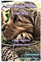 How Keeper Finds Her Way: A Puppy, Born Blind, Shares Her Story 1733643206 Book Cover