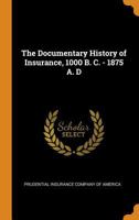The Documentary History of Insurance, 1000 B. C. - 1875 a. D. 1015800459 Book Cover