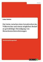Die L�cke zwischen dem Gewaltverbot des V�lkerrechts und einem m�glichen Bedarf an gewaltt�tiger Beendigung von Menschenrechtsverletzungen 3638657558 Book Cover