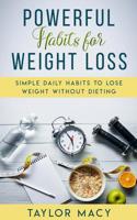 Powerful Habits for Weight Loss: Simple Daily Habits to Lose Weight Without Dieting 1080338845 Book Cover