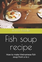 Fish soup recipe: How to make Vietnamese fish soup from a to z B0CLSBNSWF Book Cover