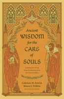 Ancient Wisdom for the Care of Souls: Learning the Art of Pastoral Ministry from the Church Fathers 1433575493 Book Cover