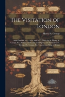 The Visitation of London: Anno Domini 1633, 1634, and 1635. Made by Sr. Henry St. George, Kt., Richmond Herald, and Deputy and Marshal to Sr. Richard St. George, Kt., Clarencieux King of Armes 1022812157 Book Cover