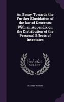 An Essay Towards the Further Elucidation of the Law of Descents; With an Appendix on the Distribution of the Personal Effects of Intestates 124010376X Book Cover