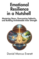 Emotional Resilience in a Nutshell: Mastering Stress, Overcoming Setbacks, and Building Unshakeable Inner Strength B0F2SP1SMP Book Cover
