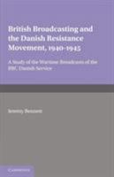 British Broadcasting and the Danish Resistance Movement 1940 1945: A Study of the Wartime Broadcasts of the B.B.C. Danish Service 0521158443 Book Cover