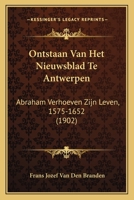 Ontstaan Van Het Nieuwsblad Te Antwerpen: Abraham Verhoeven Zijn Leven, 1575-1652 (1902) 1160219664 Book Cover