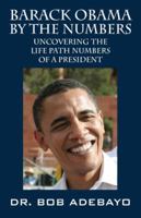 Barack Obama by the Numbers: Uncovering the Life Path Numbers of a President 1432747991 Book Cover