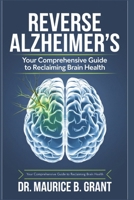 Reverse Alzheimer's: Your Comprehensive Guide to Reclaiming Brain Health B0DY6ZV9DG Book Cover