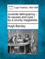 Juvenile delinquency: its causes and cure / by a county magistrate. 1240144628 Book Cover