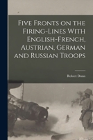 Five Fronts on the Firing-Lines With English-French, Austrian, German and Russian Troops 101826955X Book Cover