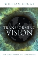 A Transforming Vision: The Lord's Prayer as a Lens for Life 1781913692 Book Cover