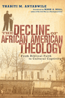 The Decline of African American Theology: From Biblical Faith to Cultural Accommodation 0830828273 Book Cover