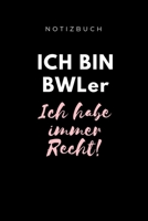 Notizbuch Ich Bin Bwler Ich Habe Immer Recht!: A5 Studienplaner f�r Studenten - Coole Geschenkidee zum Studienstart - Semesterplaner - Abitur - ersten Semester - Schulabschluss - Betriebswirtschaftsle 1695348494 Book Cover