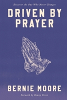 Driven by Prayer: Discover Through the Treasure of Prayer the One Who Never Changes 1956370234 Book Cover