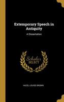 Extemporary Speech in Antiquity: A Dissertation 0469462043 Book Cover