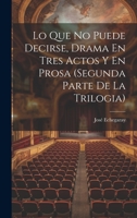 Lo Que No Puede Decirse, Drama En Tres Actos Y En Prosa (segunda Parte De La Trilogia) 1022613057 Book Cover