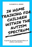 In Home Training for Children within the Autism Spectrum B08K9XD2WX Book Cover