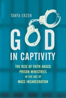 God in Captivity: The Rise of Faith-Based Prison Ministries in the Age of Mass Incarceration 0807089982 Book Cover