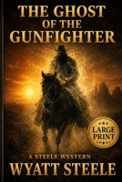 The Ghost of the Gunfighter - LARGE PRINT WESTERN (Trails of the Gunfighter - LARGE PRINT SERIES) B0H3QLGNJL Book Cover
