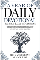 A Year of Daily Devotional: 365 Bible-Based Reflections Embracing Gratitude, Abundance, and Positive Thinking Through Faith: Deepening Your Faith with Scripture-Inspired Reflections. B0CSRD35WV Book Cover