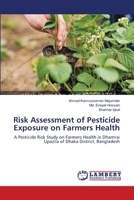 Risk Assessment of Pesticide Exposure on Farmers Health: A Pesticide Risk Study on Farmers Health in Dhamrai Upazila of Dhaka District, Bangladesh 3659114898 Book Cover