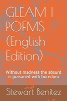 GLEAM I POEMS (English Edition): Without madness the absurd is poisoned with boredom B09XZD3JDV Book Cover