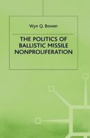 The Politics of Ballistic Missile Nonproliferation 1349413380 Book Cover