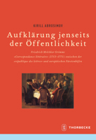 Aufklarung Jenseits Der Offentlichkeit: Friedrich Melchior Grimms 'Correspondance Litteraire' (1753-1773) Zwischen Der 'Republique Des Lettres' Und Eu 3799574689 Book Cover